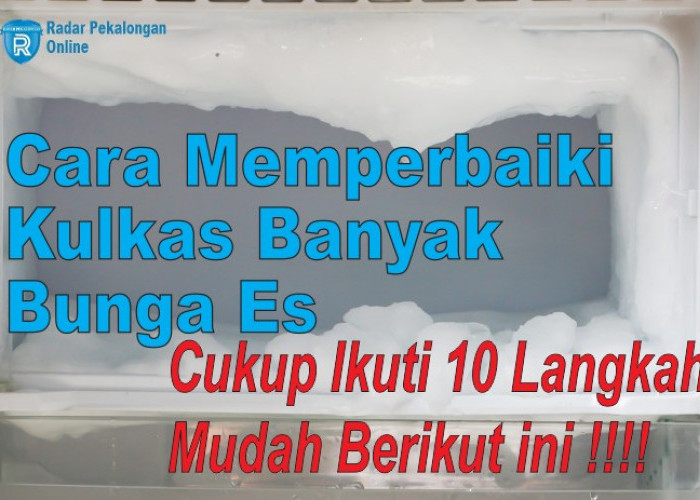 Ini Dia Cara Memperbaiki Kulkas Banyak Bunga Es, Cukup Ikuti 10 Langkah Mudah Berikut!