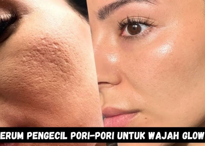 4 Serum Pengecil Pori-Pori untuk Wajah Glowing, Rahasia Kulit Mulus dan Halus Cerah Merata