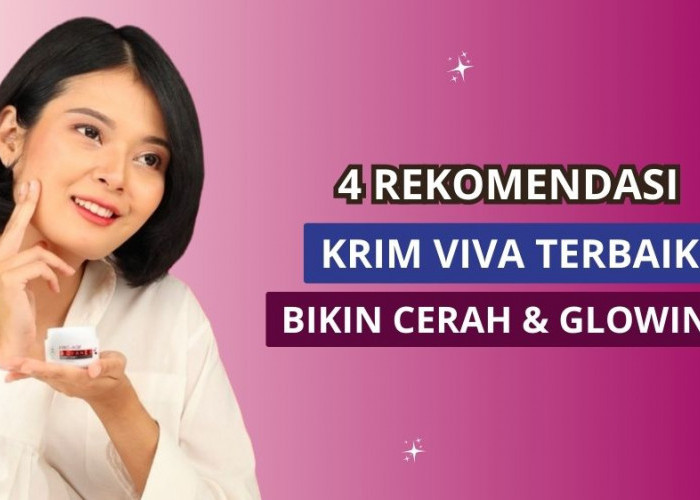 4 Rekomendasi Krim Viva yang Bagus untuk Perawatan Wajah Glowing, Mencerahkan!