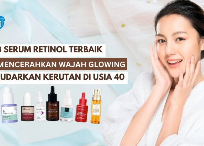 3 Serum Retinol Terbaik untuk Mencerahkan Wajah Glowing, Pudarkan Kerutan dan Noda Hitam di Usia 40 Tahun