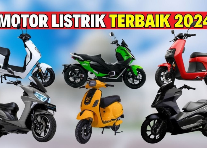 Range 130 KM? Ini Rekomendasi 10 Motor Listrik Terbaik 2024, Udah Turun Harga dan Bebas Pajak!