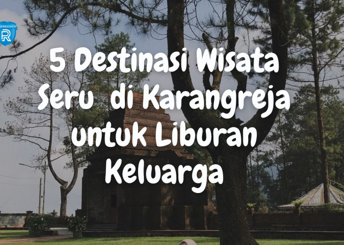 5 Destinasi Wisata yang Seru dan Aesthetic di Karangreja Purbalingga untuk Liburan Keluarga 