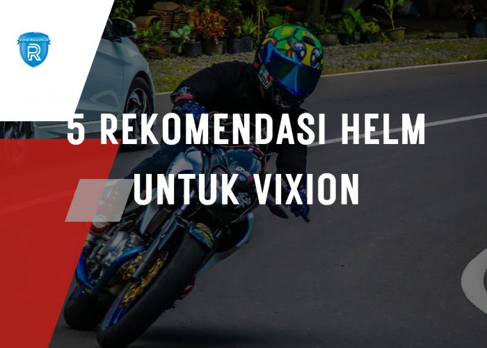 5 Rekomendasi Helm yang Cocok untuk Pengendara Motor Yamaha Vixion Menurut TikTok