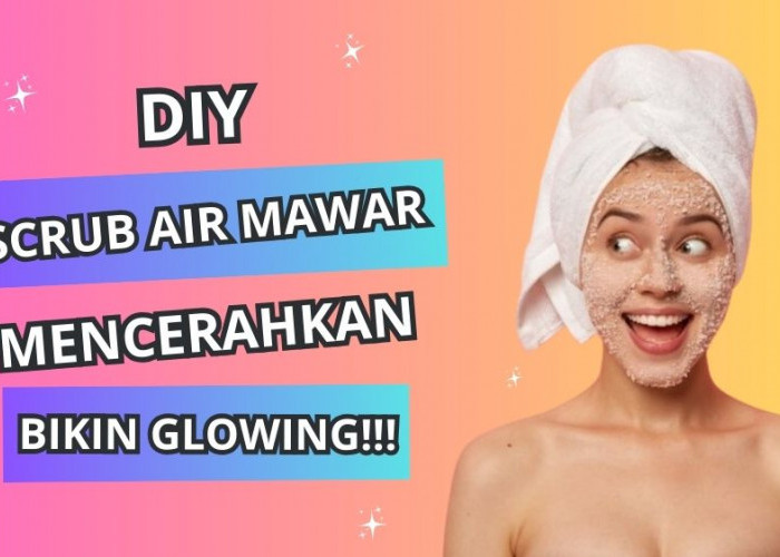 Cara Membuat Scrub Air Mawar, Angkat Sel Kulit Mati dan Pudarkan Noda Hitam Membandel