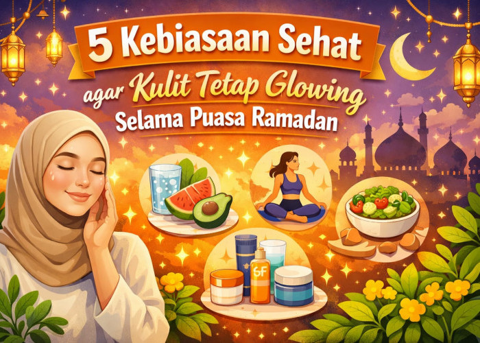 Tak Hanya Skincare,Ini 5 Kebiasaan Sehat agar Kulit Tetap Glowing  Selama Puasa Ramadan