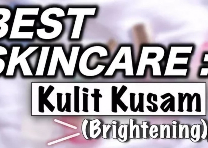 4 Skincare untuk Kulit Kusam yang Terbaik, Bikin Wajah jadi Glowing Bebas Noda Hitam dan Pori jadi Mengecil