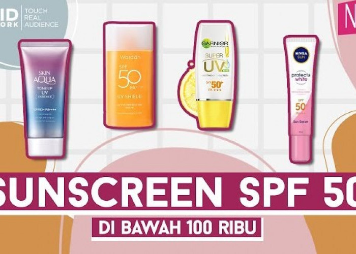 4 Rekomendasi Sunscreen SPF 50 di Bawah 100 Ribu, Rahasia Wajah Cerah Bebas Noda Meski di Cuaca Panas