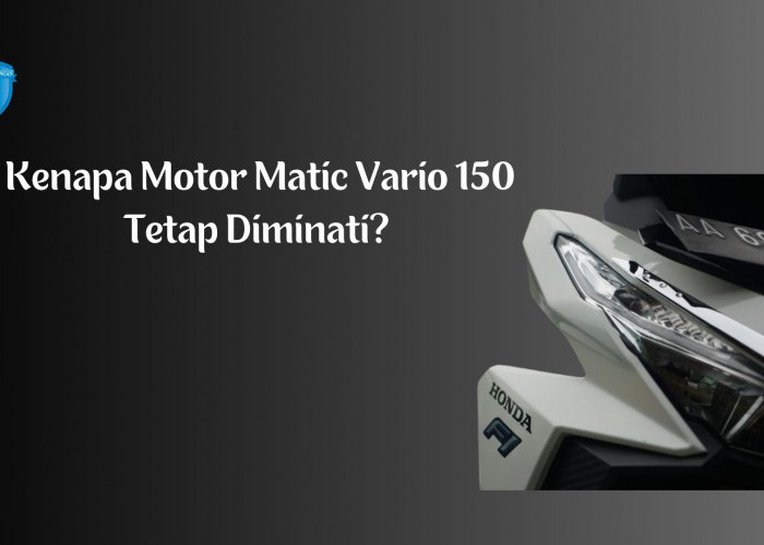 Kenapa Motor Matic Vario 150 Tetap Diminati? Yuk, Intip Spesifikasi dan Harga Terupdate