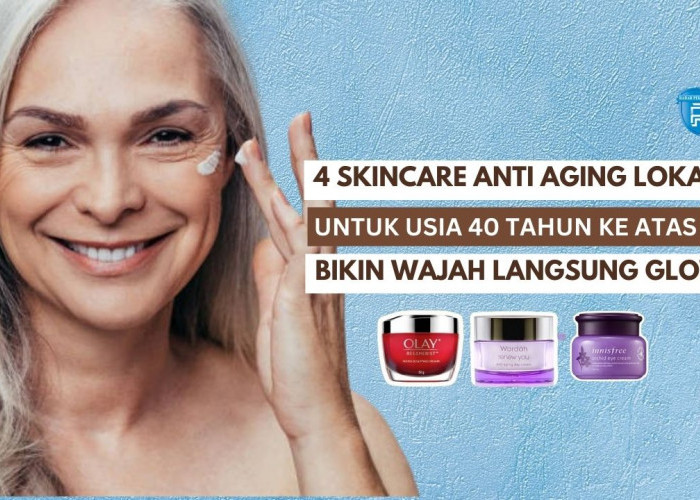 4 Skincare Anti Aging Lokal untuk Usia 40 Tahun Ke Atas, Cegah Flek Hitam Bikin Wajah Langsung Glowing