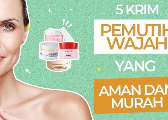 4 Krim Pemutih Wajah Low Budget, Kulit Cerah Bebas Noda Hitam Nggak Harus Mahal