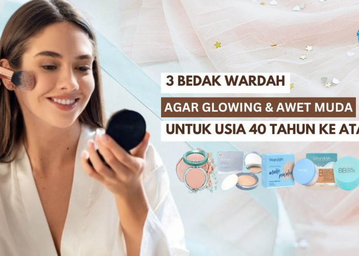 3 Bedak Wardah yang Membuat Wajah Glowing dan Awet Muda, Tahan Lama Seharian Cocok Untuk Usia 40 Tahun Ke Atas