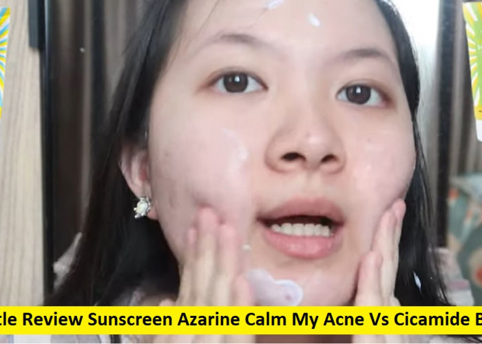 Review Sunscreen Azarine Calm My Acne Vs Cicamide Barrier, Mana yang Paling Matte Glowing untuk Kulit Wajah? 