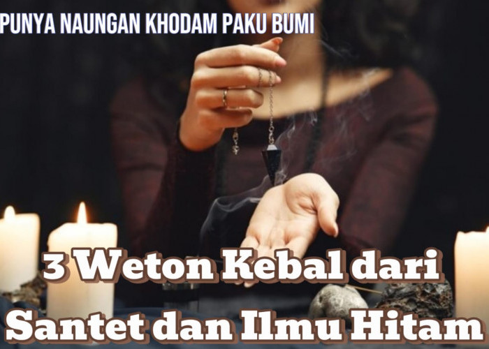 Dilindungi Khodam Wahyu Paku Bumi, Ini 3 Weton Kebal dari Santet dan Ilmu Hitam, Ada Wetonmu? 