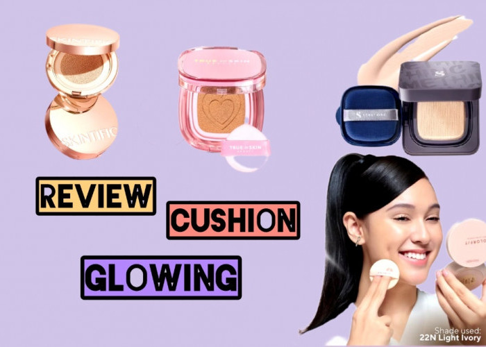 Review  Cushion Glowing Terkenal yang Banyak Diminati di Media Sosial, Bikin Kulit Wajah Terlihat Lebih Sehat 