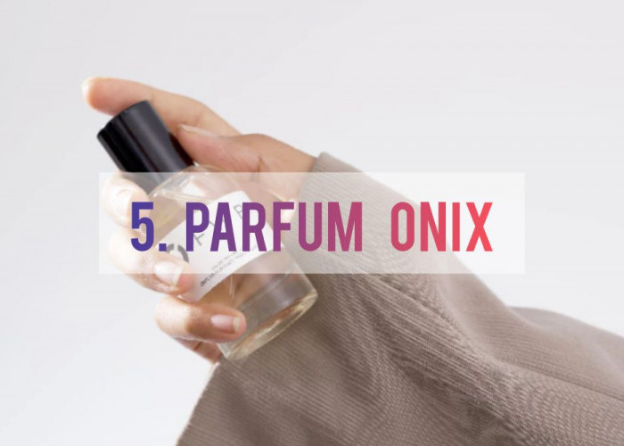 Review 5 Varian Parfum Lokal Onix yang Wanginya Tahan Lama, Cocok untuk Sehari-hari sampai Acara Spesial