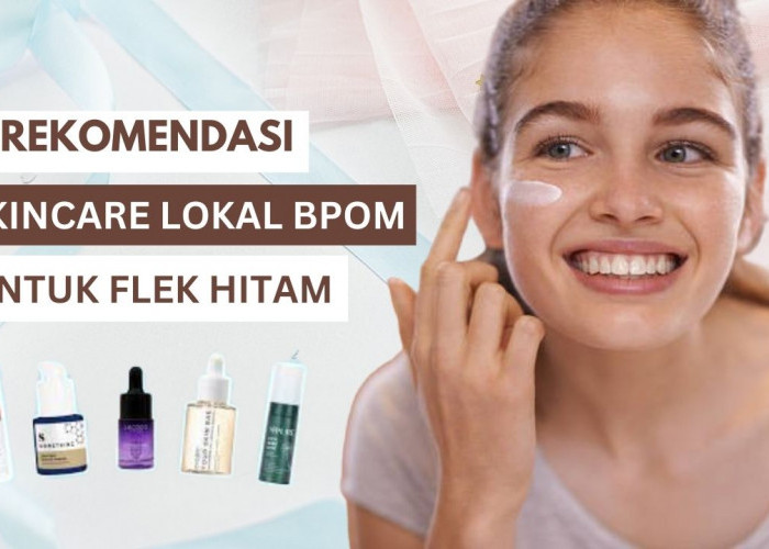 5 Rekomendasi Skincare Lokal BPOM untuk Flek Hitam dan Anti Aging, Bebas Merkuri Harga di Bawah 50 Ribuan