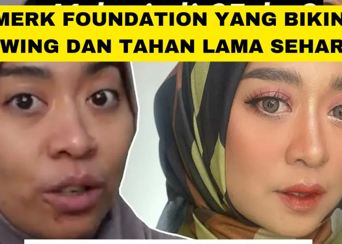 2 Merk Foundation yang Bikin Glowing dan Tahan Lama, Wajah jadi Bebas Flek Hitam dan Ampuh Kecilkan Pori Besar