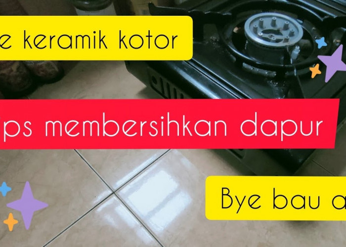 Gampang Banget! Begini Trik Membersihkan Keramik Dapur Kotor dan Bau Amis Tanpa Sabun