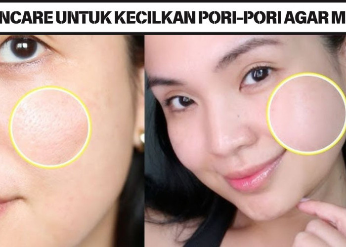 4 Rekomendasi Skincare untuk Mengecilkan Pori-Pori Agar Wajah Mulus, Rahasia Kulit Cerah Merata dan Awet Muda