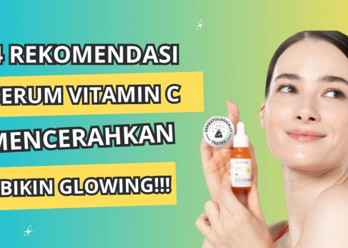 4 Rekomendasi Serum yang Mengandung Vitamin C untuk Mencerahkan Kulit, Bantu Pudarkan Noda Hitam