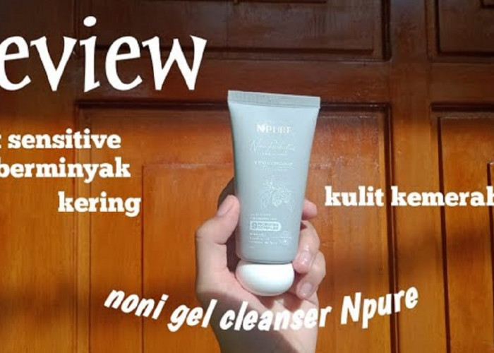 Sabun Muka Terbaik! Review Jujur Noni Gel Cleanser Npure yang Cocok untuk Kulit Sensitif  dan Kemerahan 