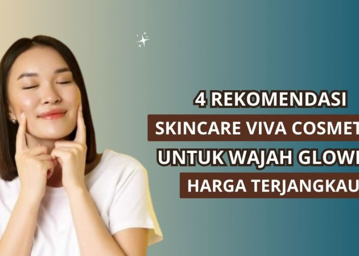 4 Skincare Viva untuk Wajah Glowing, Harga Murah Kualitas Wah!