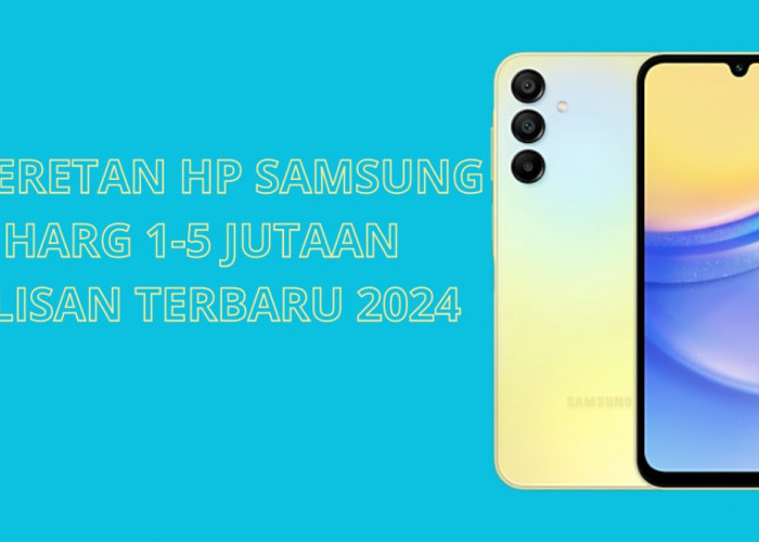 4 Deretan HP Samsung Harga 1-5 Jutaan Rilisan Terbaru 2024, Worth It Dibeli