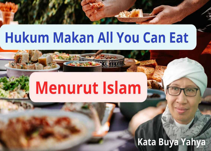 Hukum Makan All You Can Eat di Restoran Menurut Islam, Boleh Atau Tidak: Kata Buya Yahya 
