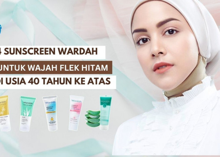 4 Sunscreen Wardah Untuk Flek Hitam Usia 40 Tahun Ke Atas, Bikin Wajah Glowing dan Awet Muda Bebas Kerutan