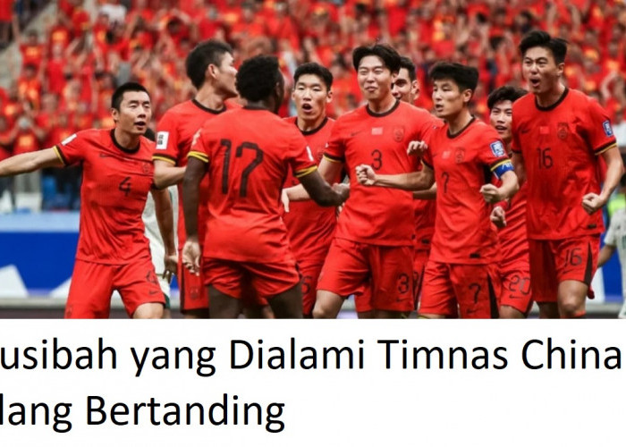 Musibah yang Dialami Timnas China Jelang Bertanding Melawan Timnas Indonesia