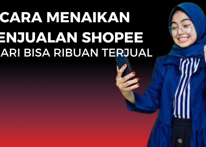 5 Cara Menaikan Penjualan di Shopee untuk Seller Pemula, Mudah Dipahami Kok Caranya