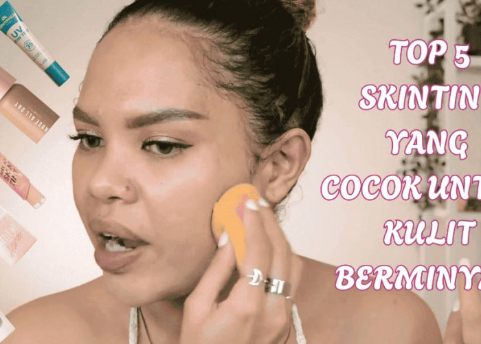 5 Top Merk Skin Tint Minim Oksidasi Yang Cocok Untuk Kulit Berminyak 