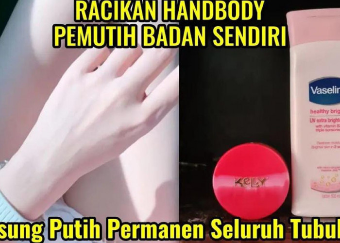 Cara Membuat Racikan Handbody Vaseline dan Bedak Kelly yang benar, Ampuh Memutihkan dan Hilangkan Bekas Luka