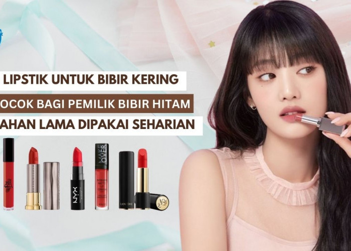 5 Lipstik yang Tidak Membuat Bibir Kering dan Hitam, Tahan Lama Seharian Meski Dipakai Makan dan Minum