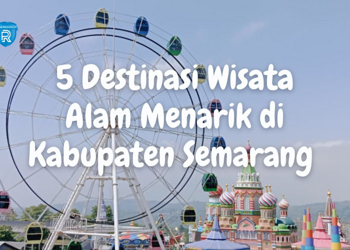 5 Destinasi Wisata Alam Menarik di Kabupaten Semarang yang Cocok untuk Liburan Akhir Pekan