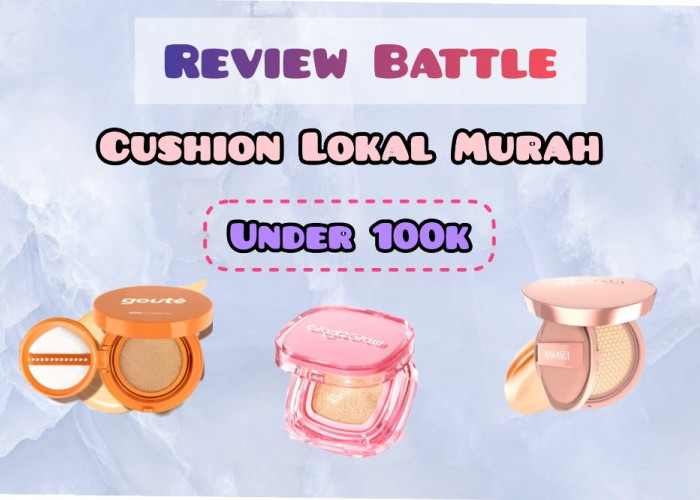 Review Battle 3 Cushion Lokal di Bawah 100 Ribu yang Bisa Bikin Makeup Flawless, Mana yang Paling Oke?
