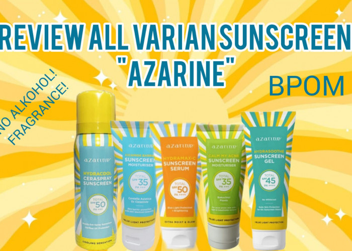 Review All Varian Sunscreen Azarine untuk Setiap Jenis Kulit, SPF Tinggi Cocok untuk Cuaca Panas!