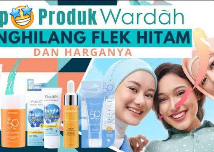 5 Pilihan Produk Terbaik Wardah untuk Menghilangkan Flek Hitam, Efektif Memutihkan Bikin Glowing Awet Muda