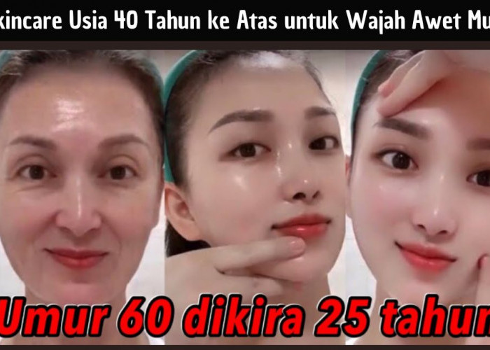 3 Skincare Usia 40 Tahun ke Atas untuk Wajah Awet Muda, Bikin Glowing dan Kencang Tanpa Tanda Penuaan