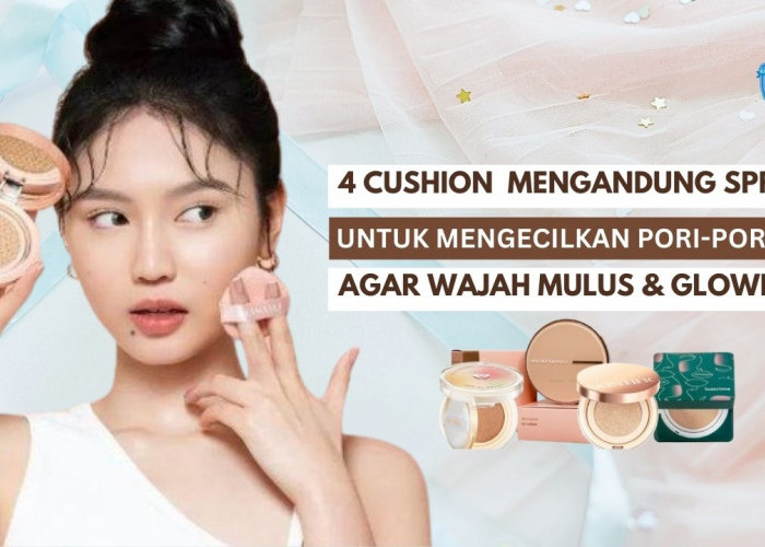 4 Cushion untuk Mengecilkan Pori-Pori Agar Wajah Mulus, Ada Kandungan SPF Bikin Wajah Glowing Bebas Flek Hitam