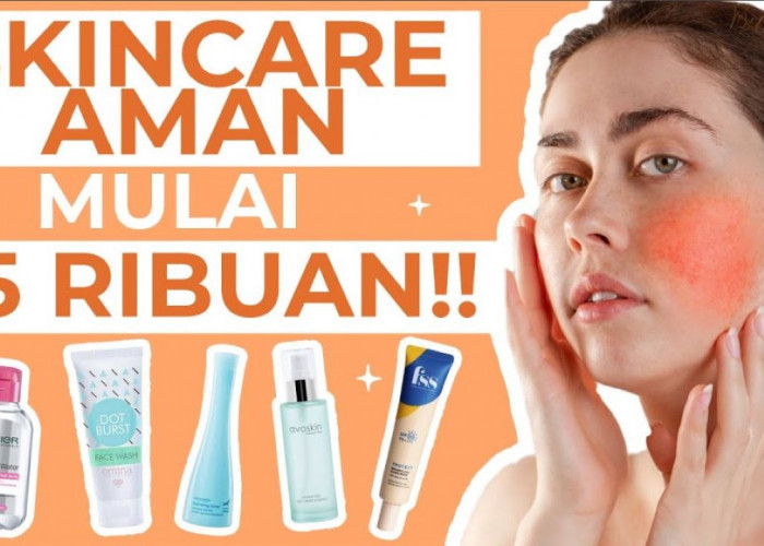 4 Skincare untuk Kulit Berminyak dan Sensitif, Cegah Jerawat dan Nggak Bikin Kulit Ketarik 