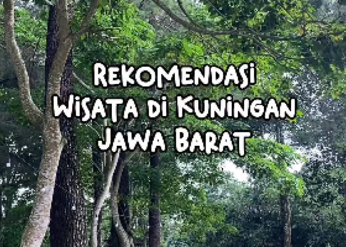 5 Tempat Wisata Terbaru dan Terpopuler di Kuningan Jawa Barat yang Cocok untuk Melepas Penat