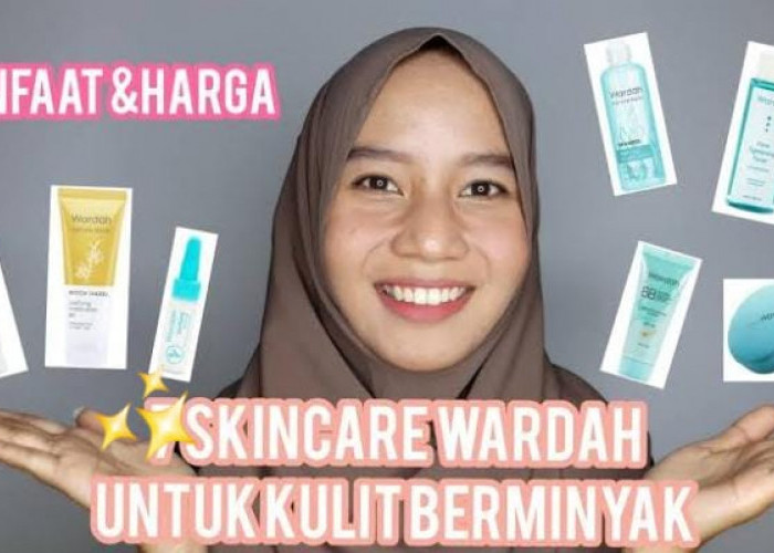 5 Skincare Wardah untuk Kulit Berminyak, Atasi Kulit Kusam Bikin Glowing Tanpa Kilap Berlebih Seharian