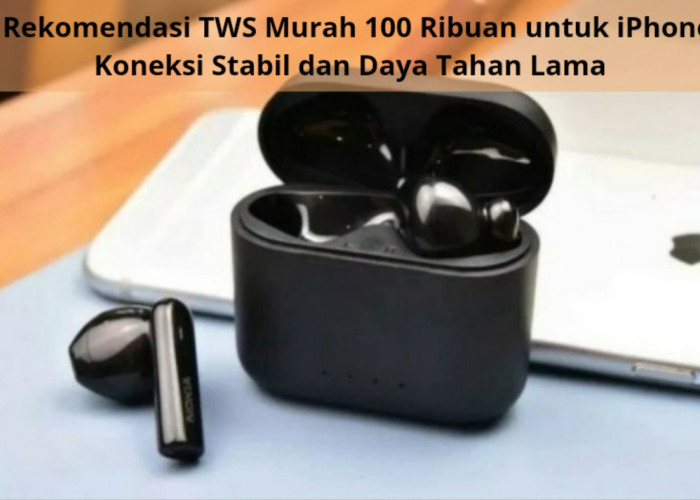 5 Rekomendasi TWS Murah 100 Ribuan untuk iPhone, Koneksi Stabil dan Daya Tahan Lama 