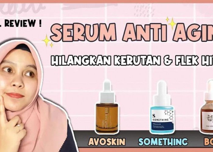 3 Rekomendasi Serum Lokal Penghilang Kerutan dan Pencerah Wajah, Cocok untuk Usia 40 Tahun Ke Atas