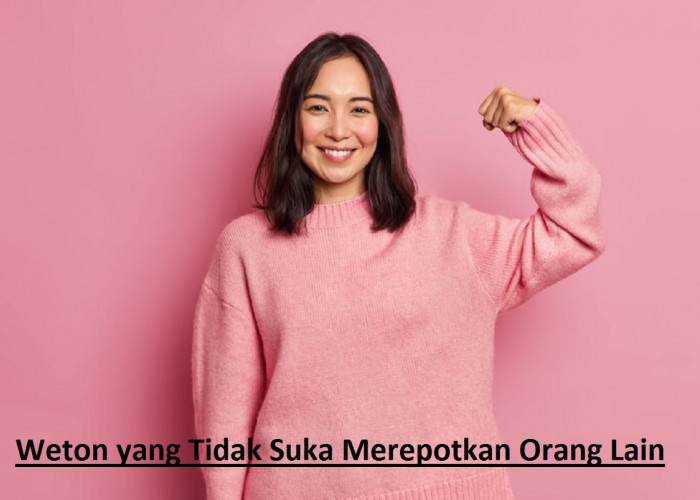 Si Paling Mandiri! Inilah 4 Weton yang Tidak Suka Merepotkan Orang Lain, Ada Weton Kamis Pon Hingga Senin Wage