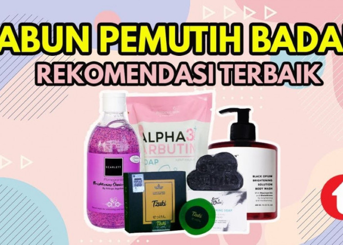 5 Merk Sabun Pemutih Badan untuk Perawatan Kulit Kusam, Efektif Mencerahkan