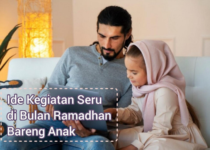 Rekomendasi 5 Aktifitas Seru di Bulan Ramadhan bareng Anak, Bikin Anak Lebih Kuat dan Semangat Berpuasa