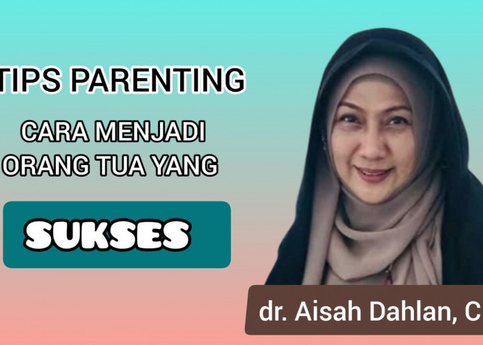 Ingin Sukses Menjadi Orang Tua? Ini Beberapa Tips Parenting dr Aisah Dahlan untuk Mewujudkannya