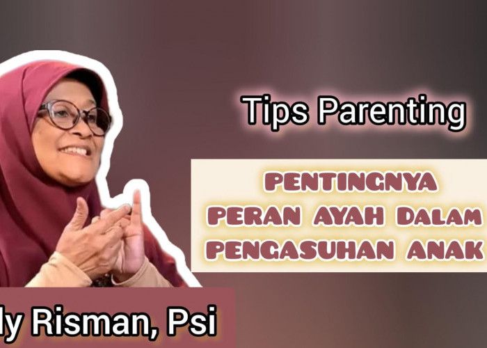 Ternyata Sepenting Ini Peran Ayah dalam Pengasuhan Anak! Berikut Penjelasan Psikolog Anak Elly Risman